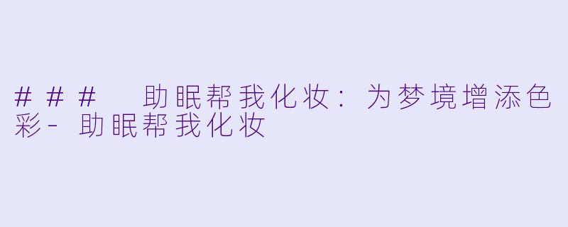 ### 助眠帮我化妆：为梦境增添色彩-助眠帮我化妆