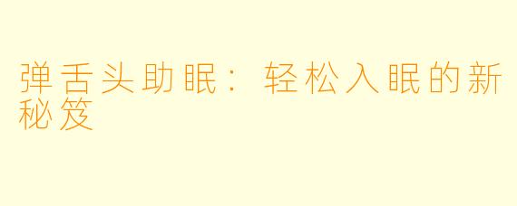 弹舌头助眠:轻松入眠的新秘笈