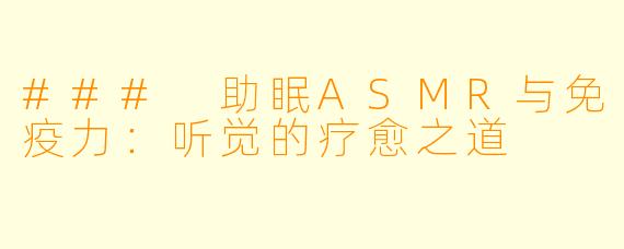 ### 助眠ASMR与免疫力:听觉的疗愈之道