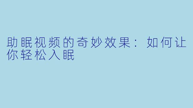 助眠视频的奇妙效果：如何让你轻松入眠
