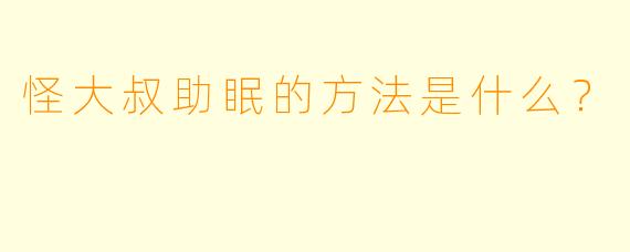 怪大叔助眠的方法是什么？