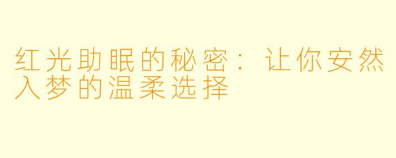 红光助眠的秘密：让你安然入梦的温柔选择