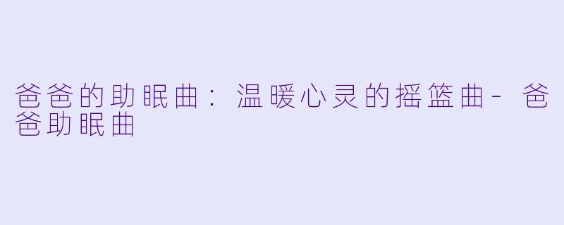爸爸的助眠曲：温暖心灵的摇篮曲-爸爸助眠曲