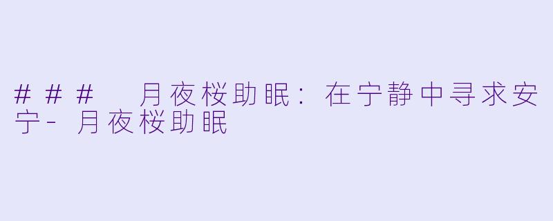 ### 月夜桜助眠：在宁静中寻求安宁-月夜桜助眠