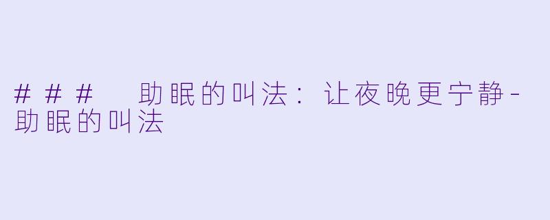 ### 助眠的叫法：让夜晚更宁静-助眠的叫法