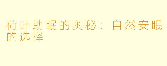 荷叶助眠的奥秘：自然安眠的选择