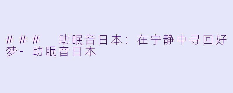 ### 助眠音日本：在宁静中寻回好梦