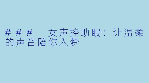 ### 女声控助眠：让温柔的声音陪你入梦