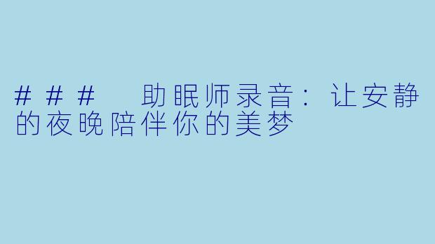 ### 助眠师录音：让安静的夜晚陪伴你的美梦