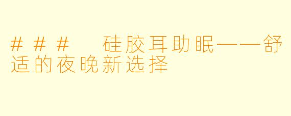### 硅胶耳助眠——舒适的夜晚新选择