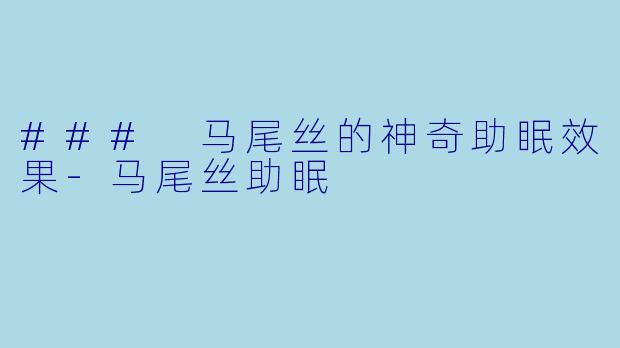 ### 马尾丝的神奇助眠效果