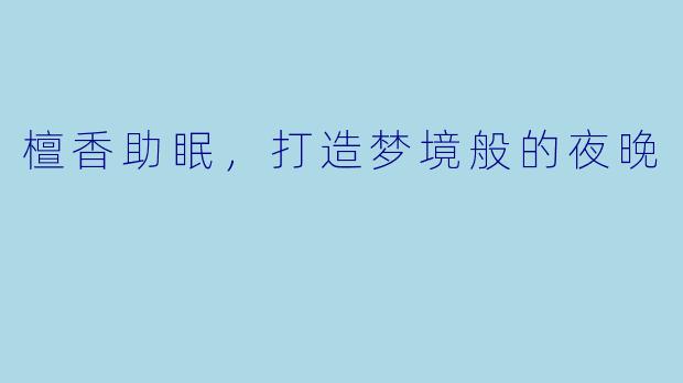 檀香助眠，打造梦境般的夜晚