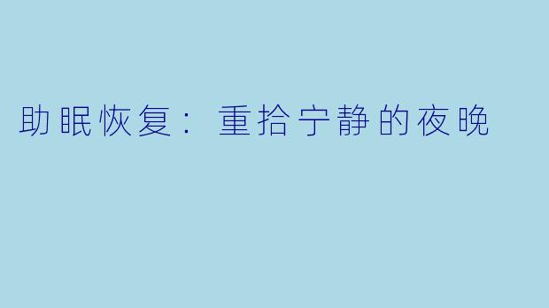 助眠恢复：重拾宁静的夜晚