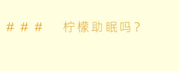 ### 柠檬助眠吗？