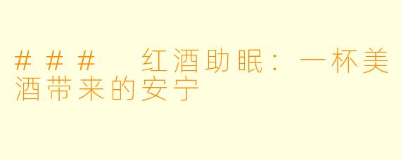 ### 红酒助眠：一杯美酒带来的安宁