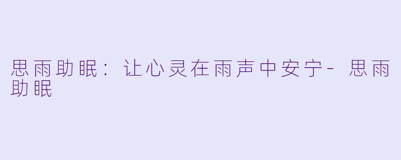 思雨助眠：让心灵在雨声中安宁-思雨助眠