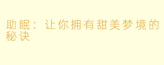 助眠：让你拥有甜美梦境的秘诀