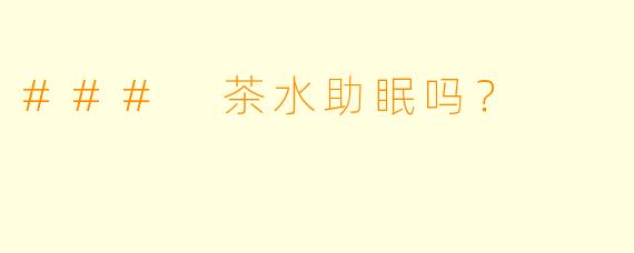 ### 茶水助眠吗？