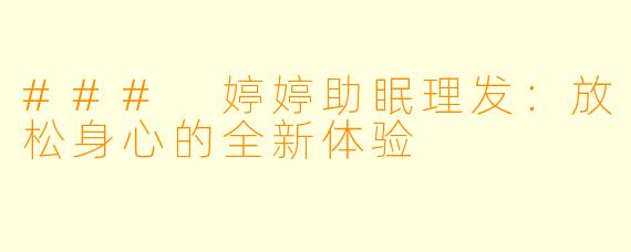 ### 婷婷助眠理发：放松身心的全新体验