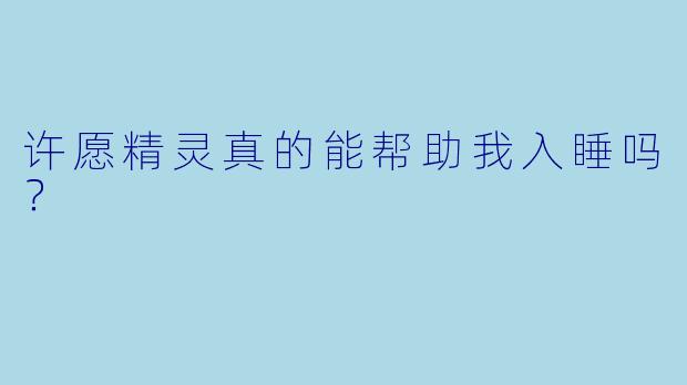 许愿精灵真的能帮助我入睡吗？