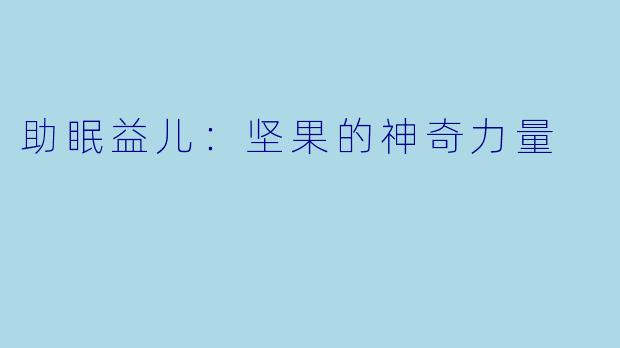 助眠益儿：坚果的神奇力量