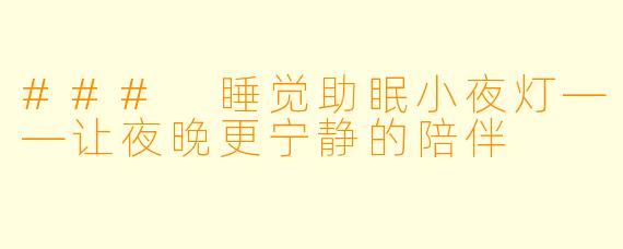 ### 睡觉助眠小夜灯——让夜晚更宁静的陪伴