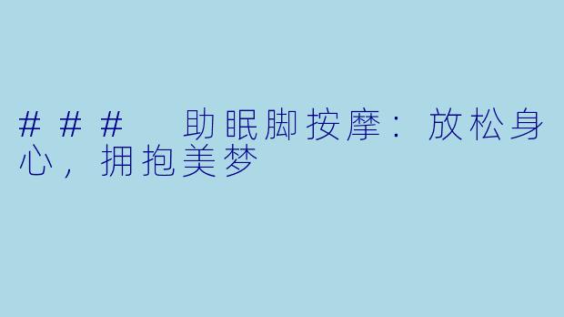 ### 助眠脚按摩：放松身心，拥抱美梦
