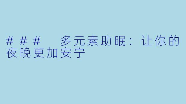 ### 多元素助眠：让你的夜晚更加安宁