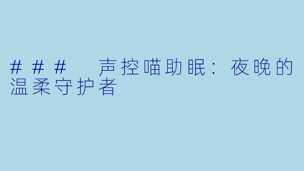 ### 声控喵助眠：夜晚的温柔守护者