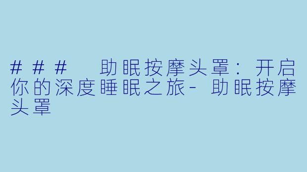 ### 助眠按摩头罩：开启你的深度睡眠之旅