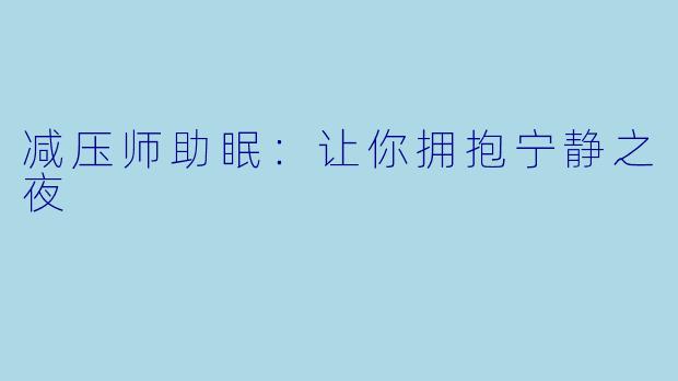 减压师助眠：让你拥抱宁静之夜