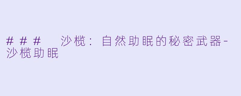### 沙榄：自然助眠的秘密武器-沙榄助眠