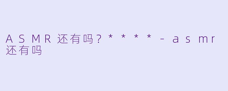 ASMR还有吗？****