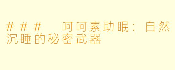 ### 呵呵素助眠：自然沉睡的秘密武器