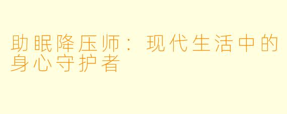 助眠降压师:现代生活中的身心守护者