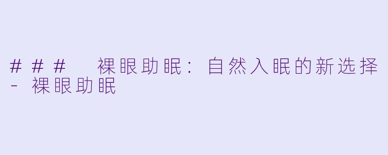 ### 裸眼助眠：自然入眠的新选择-裸眼助眠