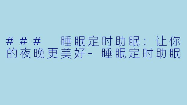 ### 睡眠定时助眠：让你的夜晚更美好-睡眠定时助眠