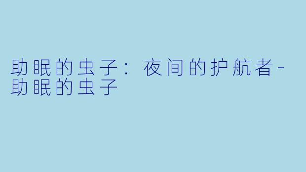 助眠的虫子：夜间的护航者-助眠的虫子