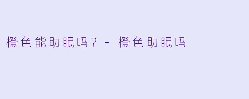 橙色能助眠吗？