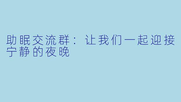 助眠交流群：让我们一起迎接宁静的夜晚
