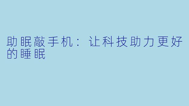 助眠敲手机：让科技助力更好的睡眠