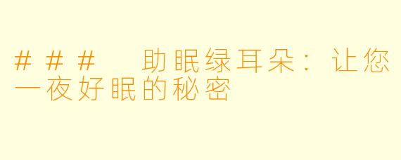 ### 助眠绿耳朵：让您一夜好眠的秘密