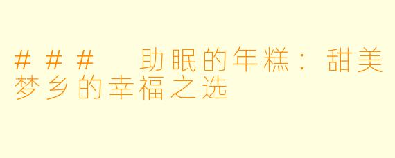 ### 助眠的年糕：甜美梦乡的幸福之选