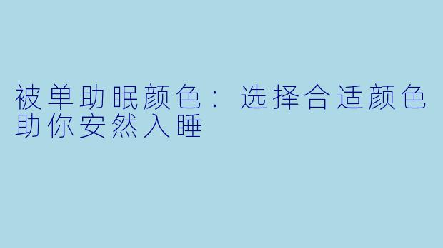 被单助眠颜色：选择合适颜色助你安然入睡