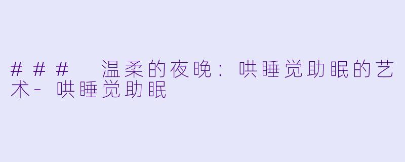 ### 温柔的夜晚：哄睡觉助眠的艺术-哄睡觉助眠