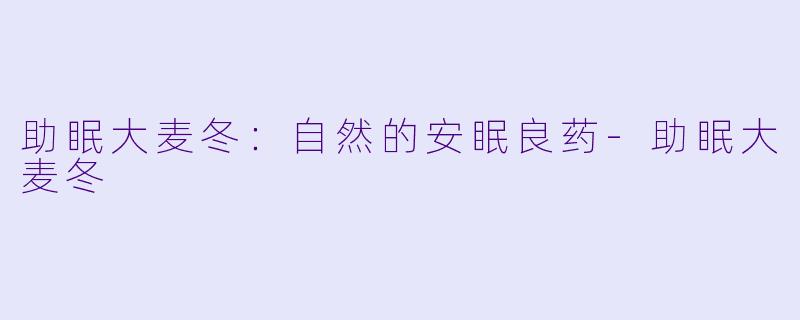 助眠大麦冬:自然的安眠良药