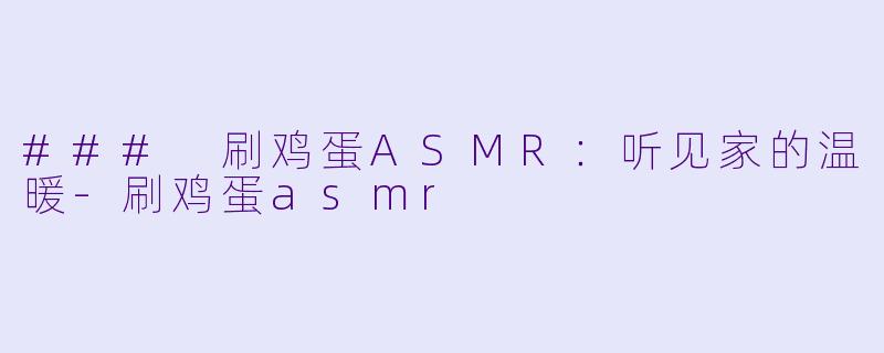 ### 刷鸡蛋ASMR：听见家的温暖-刷鸡蛋asmr