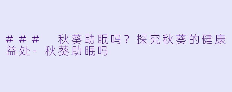 ### 秋葵助眠吗?探究秋葵的健康益处