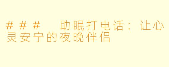 ### 助眠打电话:让心灵安宁的夜晚伴侣
