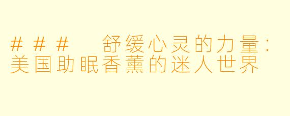 ### 舒缓心灵的力量：美国助眠香薰的迷人世界
